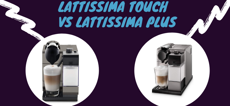 Lattissima Touch vs Lattissima Plus. What's the difference? Which one to choose?